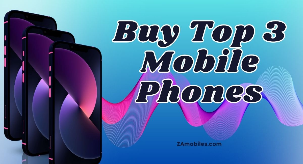 Buy Top 3 Mobile Phones